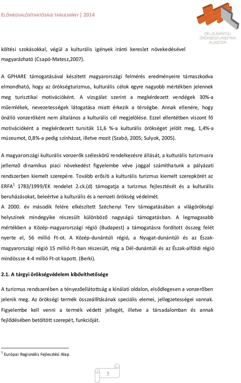 A vizsgálat szerint a megkérdezett vendégek 30%-a műemlékek, nevezetességek látogatása miatt érkezik a térségbe. Annak ellenére, hogy önálló vonzerőként nem általános a kulturális cél megjelölése.