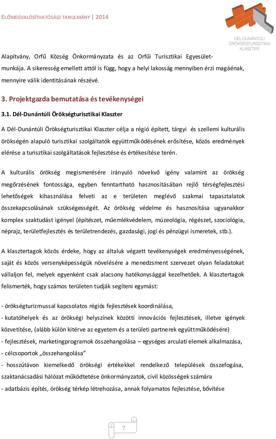 Dél-Dunántúli Örökségturisztikai Klaszter A Dél-Dunántúli Örökségturisztikai Klaszter célja a régió épített, tárgyi és szellemi kulturális örökségén alapuló turisztikai szolgáltatók együttműködésének