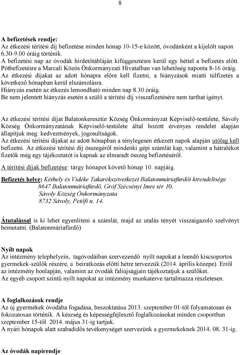 Az étkezési díjakat az adott hónapra előre kell fizetni, a hiányzások miatti túlfizetés a következő hónapban kerül elszámolásra. Hiányzás esetén az étkezés lemondható minden nap 8.30 óráig.