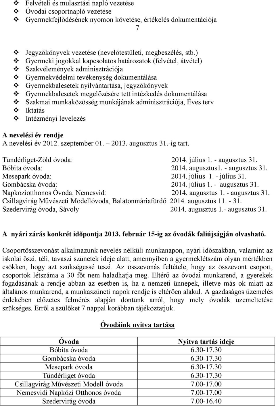 Gyermekbalesetek megelőzésére tett intézkedés dokumentálása Szakmai munkaközösség munkájának adminisztrációja, Éves terv Iktatás Intézményi levelezés A nevelési év rendje A nevelési év 2012.