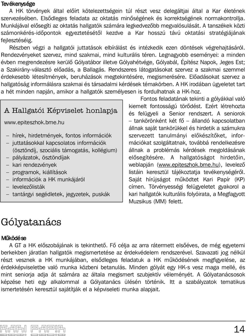 Részben végzi a hallgatói juttatások elbírálást és intézkedik ezen döntések végrehajtásáról. Rendezvényeket szervez, mind szakmai, mind kulturális téren.