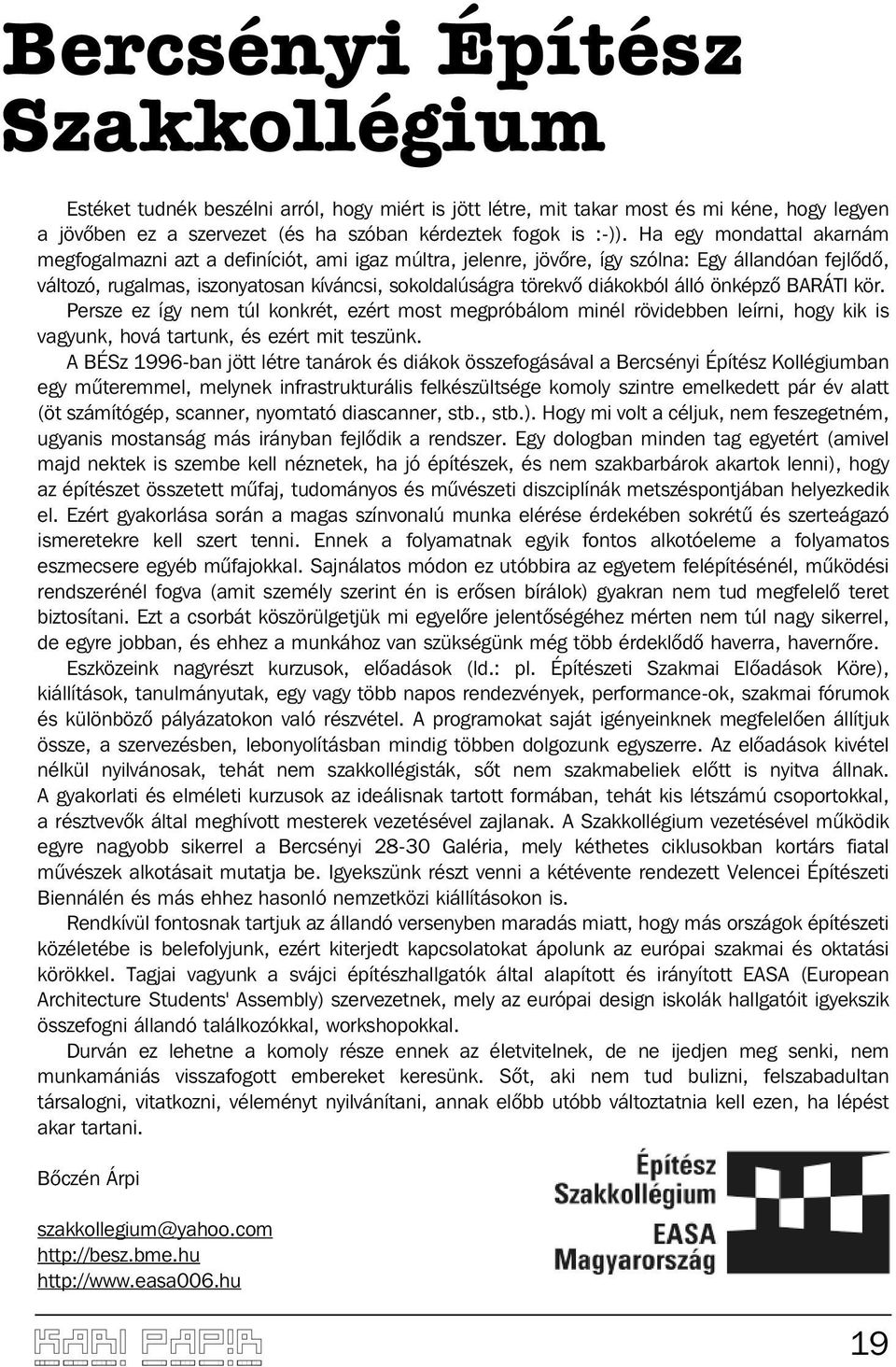 diákokból álló önképzõ BARÁTI kör. Persze ez így nem túl konkrét, ezért most megpróbálom minél rövidebben leírni, hogy kik is vagyunk, hová tartunk, és ezért mit teszünk.