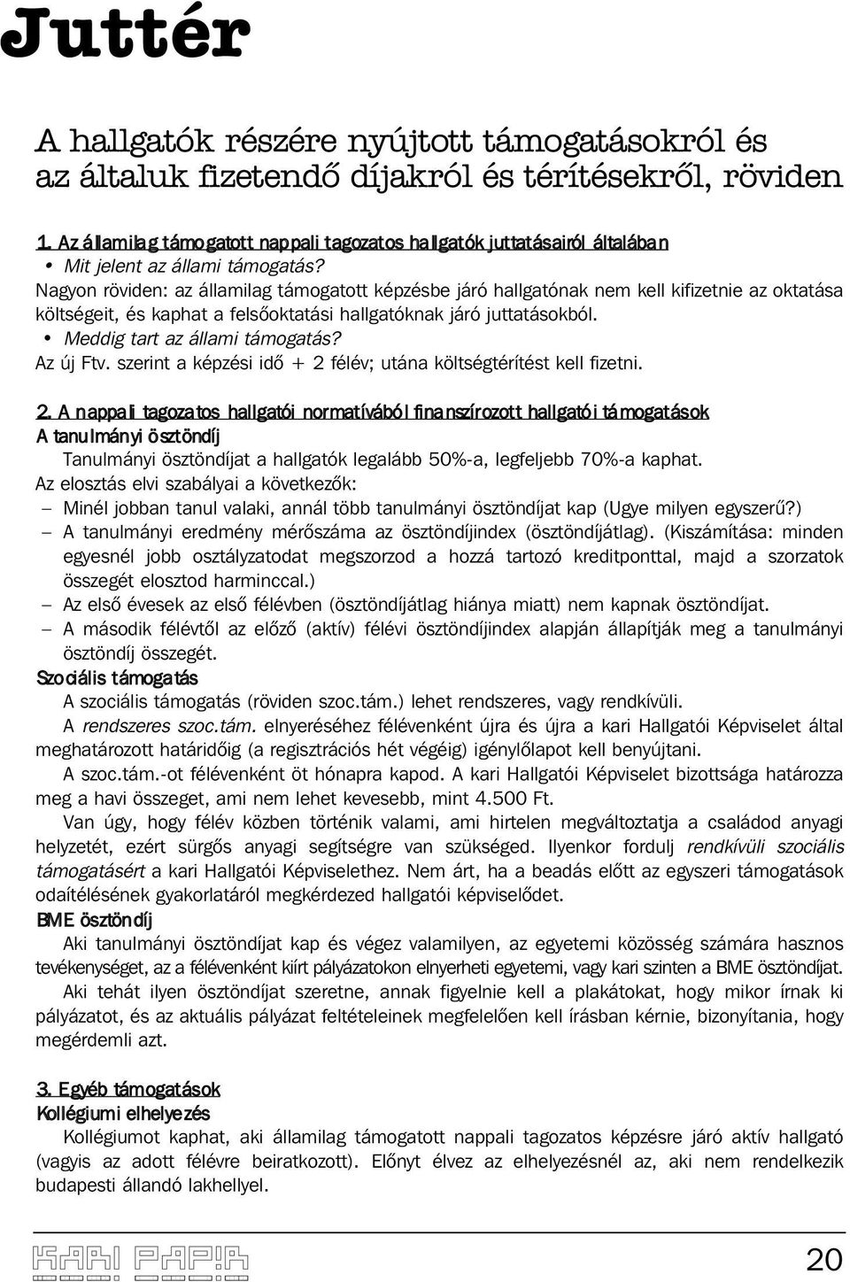 Nagyon röviden: az államilag támogatott képzésbe járó hallgatónak nem kell kifizetnie az oktatása költségeit, és kaphat a felsõoktatási hallgatóknak járó juttatásokból.