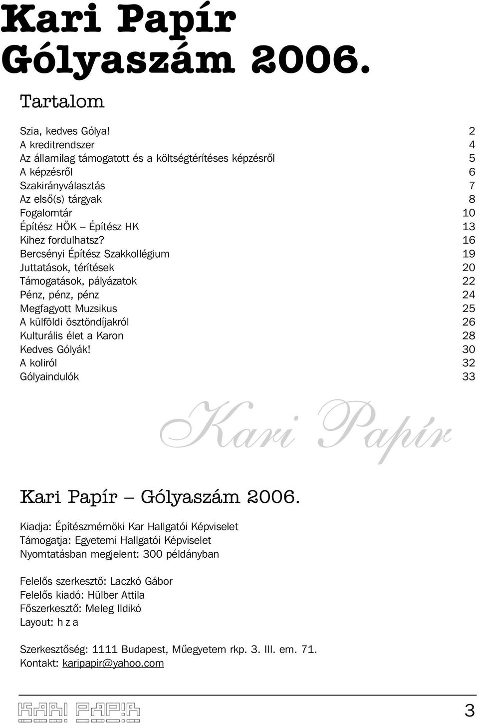 16 Bercsényi Építész Szakkollégium 19 Juttatások, térítések 20 Támogatások, pályázatok 22 Pénz, pénz, pénz 24 Megfagyott Muzsikus 25 A külföldi ösztöndíjakról 26 Kulturális élet a Karon 28 Kedves