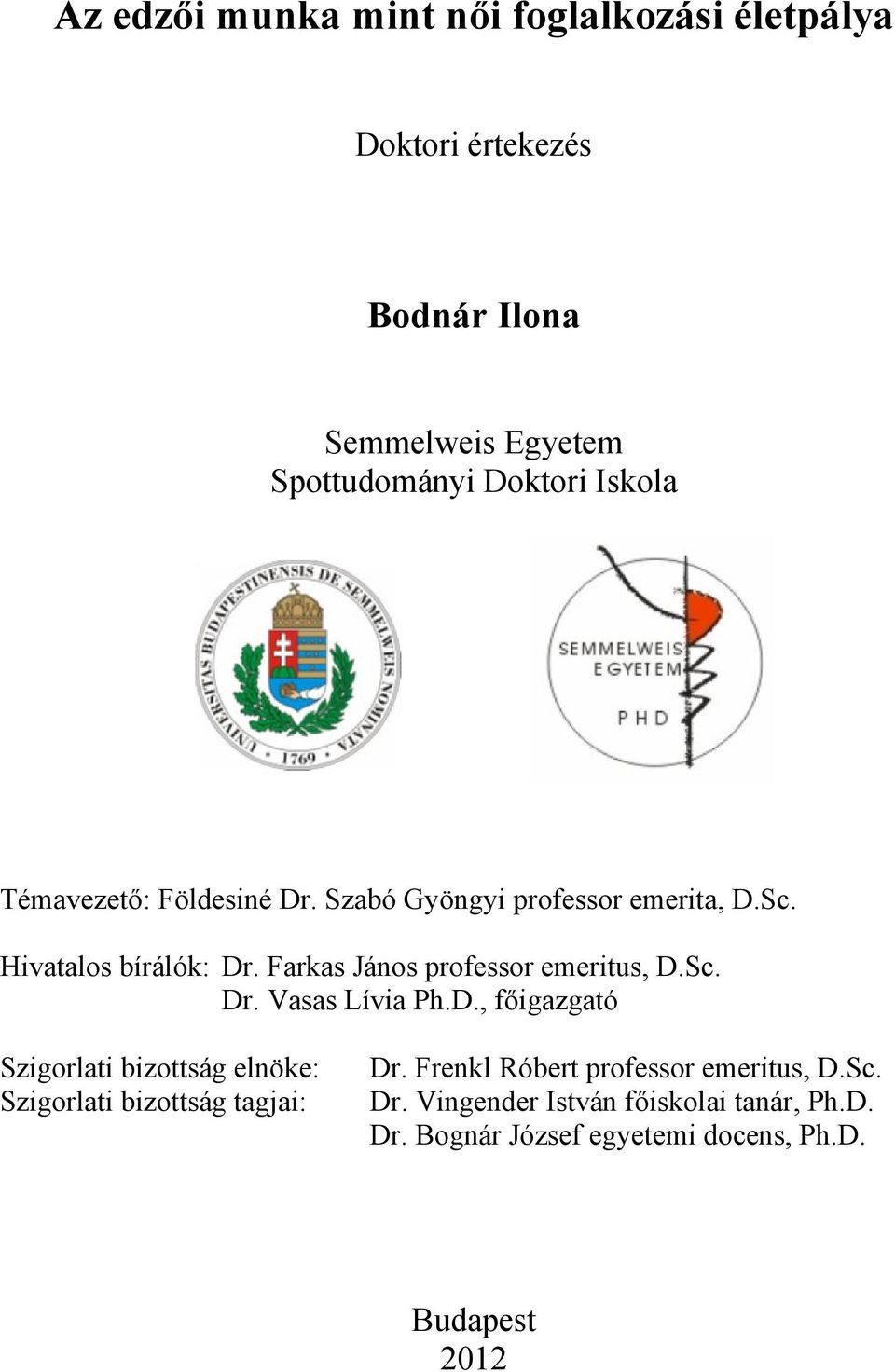 Farkas János professor emeritus, D.Sc. Dr. Vasas Lívia Ph.D., főigazgató Szigorlati bizottság elnöke: Szigorlati bizottság tagjai: Dr.