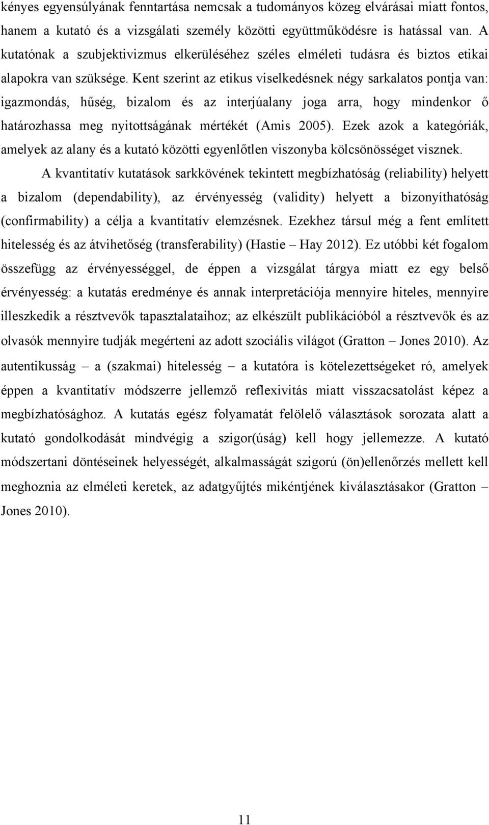 Kent szerint az etikus viselkedésnek négy sarkalatos pontja van: igazmondás, hűség, bizalom és az interjúalany joga arra, hogy mindenkor ő határozhassa meg nyitottságának mértékét (Amis 2005).