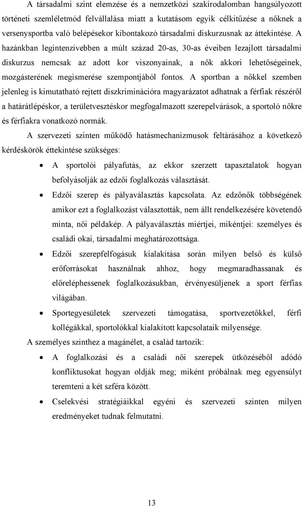 A hazánkban legintenzívebben a múlt század 20-as, 30-as éveiben lezajlott társadalmi diskurzus nemcsak az adott kor viszonyainak, a nők akkori lehetőségeinek, mozgásterének megismerése szempontjából