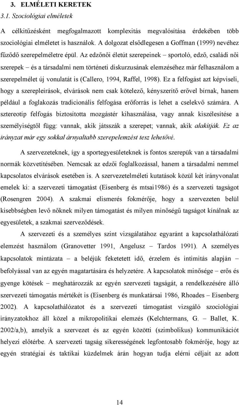 Az edzőnői életút szerepeinek sportoló, edző, családi női szerepek és a társadalmi nem történeti diskurzusának elemzéséhez már felhasználom a szerepelmélet új vonulatát is (Callero, 1994, Raffel,