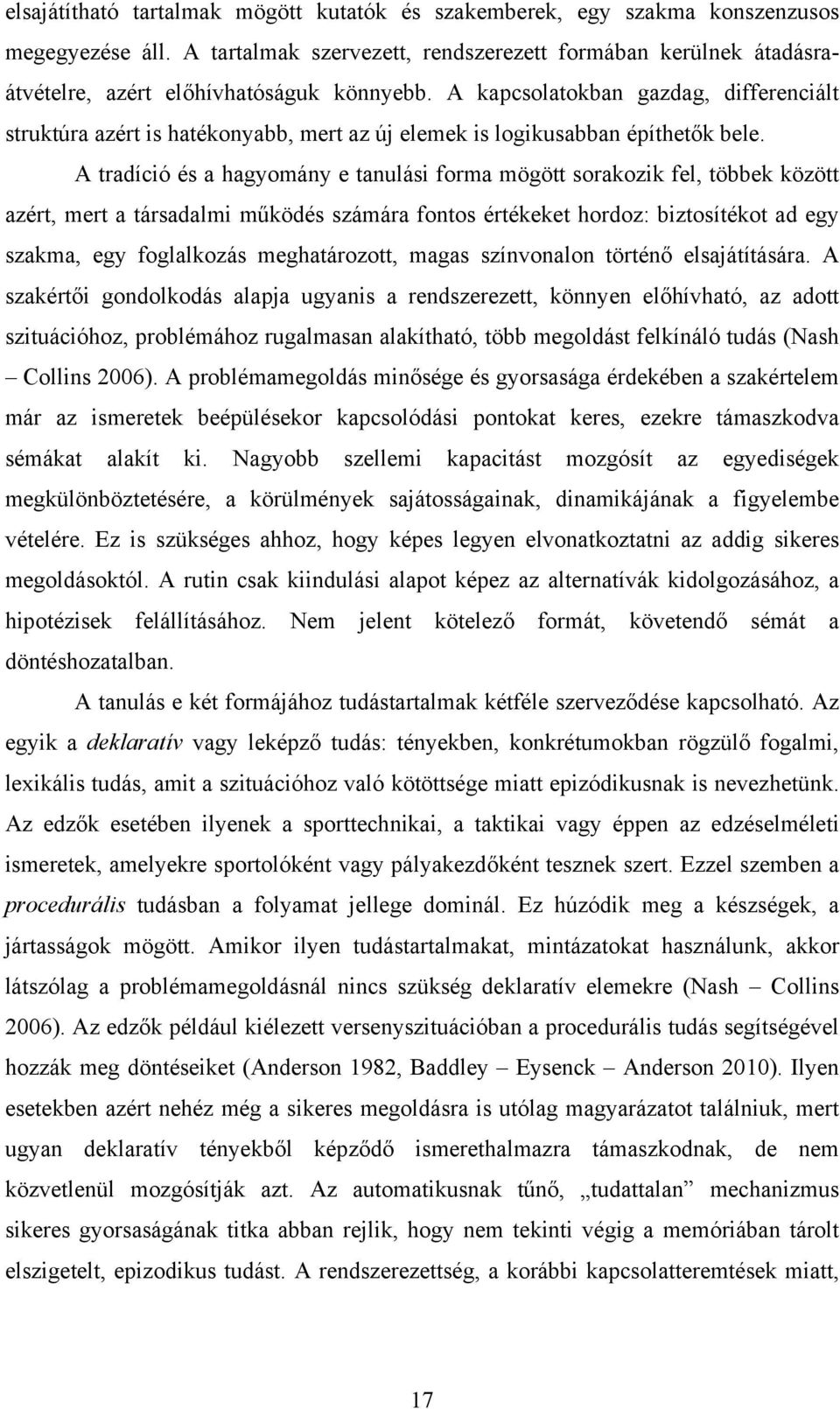 A kapcsolatokban gazdag, differenciált struktúra azért is hatékonyabb, mert az új elemek is logikusabban építhetők bele.