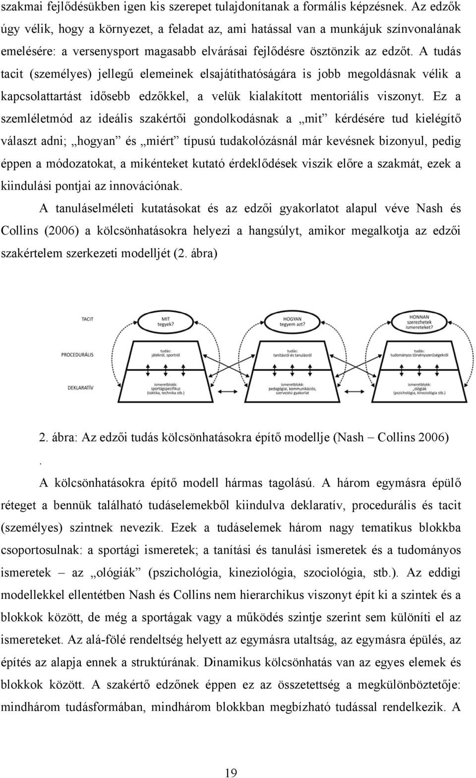 A tudás tacit (személyes) jellegű elemeinek elsajátíthatóságára is jobb megoldásnak vélik a kapcsolattartást idősebb edzőkkel, a velük kialakított mentoriális viszonyt.