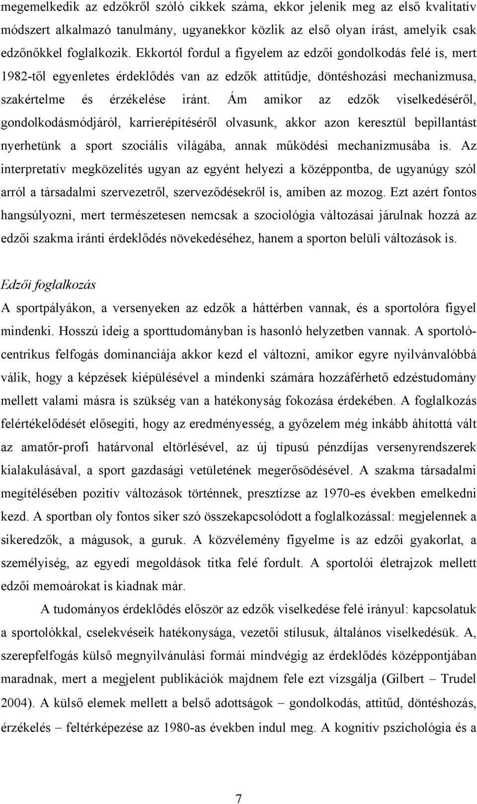 Ám amikor az edzők viselkedéséről, gondolkodásmódjáról, karrierépítéséről olvasunk, akkor azon keresztül bepillantást nyerhetünk a sport szociális világába, annak működési mechanizmusába is.