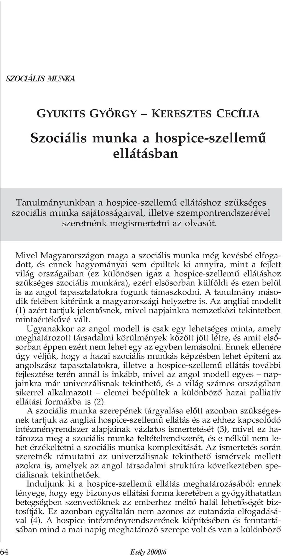 Mivel Magyarországon maga a szociális munka még kevésbé elfogadott, és ennek hagyományai sem épültek ki annyira, mint a fejlett világ országaiban (ez különösen igaz a hospice-szellemû ellátáshoz