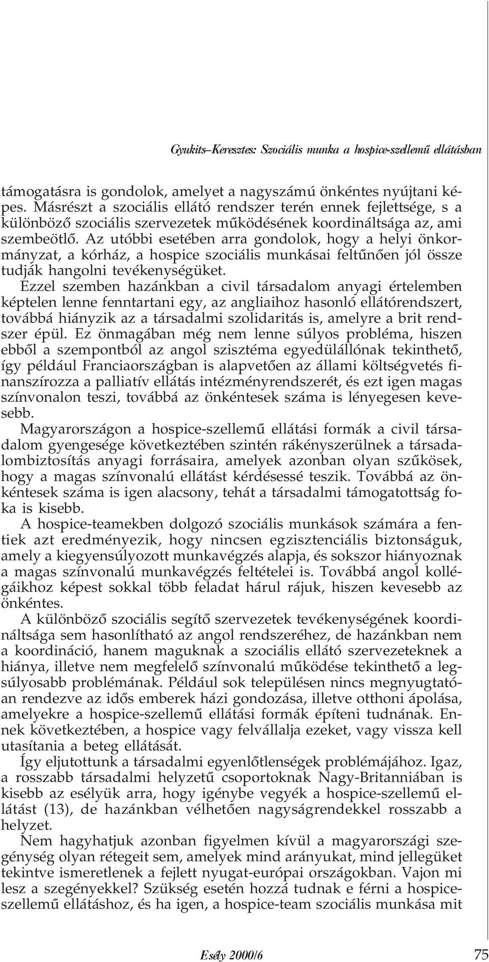 Az utóbbi esetében arra gondolok, hogy a helyi önkormányzat, a kórház, a hospice szociális munkásai feltûnõen jól össze tudják hangolni tevékenységüket.