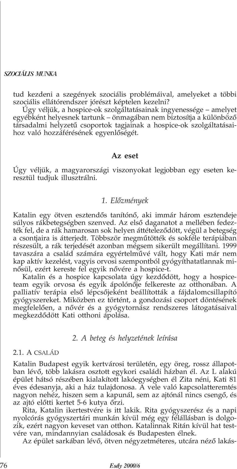 való hozzáférésének egyenlõségét. Az eset Úgy véljük, a magyarországi viszonyokat legjobban egy eseten keresztül tudjuk illusztrálni. 1.