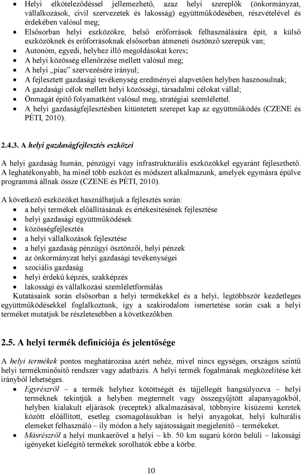 ellenőrzése mellett valósul meg; A helyi piac szervezésére irányul; A fejlesztett gazdasági tevékenység eredményei alapvetően helyben hasznosulnak; A gazdasági célok mellett helyi közösségi,