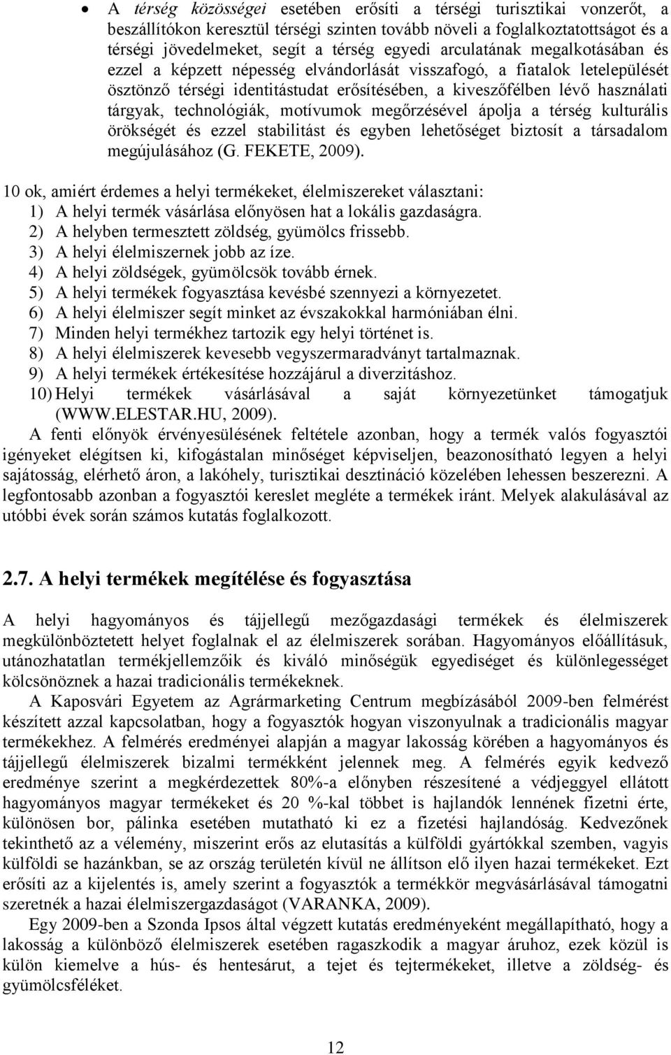 technológiák, motívumok megőrzésével ápolja a térség kulturális örökségét és ezzel stabilitást és egyben lehetőséget biztosít a társadalom megújulásához (G. FEKETE, 2009).