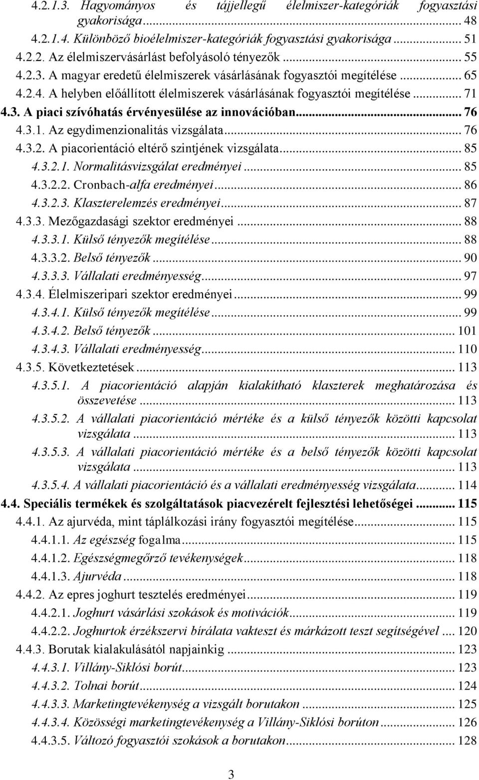 .. 76 4.3.1. Az egydimenzionalitás vizsgálata... 76 4.3.2. A piacorientáció eltérő szintjének vizsgálata... 85 4.3.2.1. Normalitásvizsgálat eredményei... 85 4.3.2.2. Cronbach-alfa eredményei... 86 4.