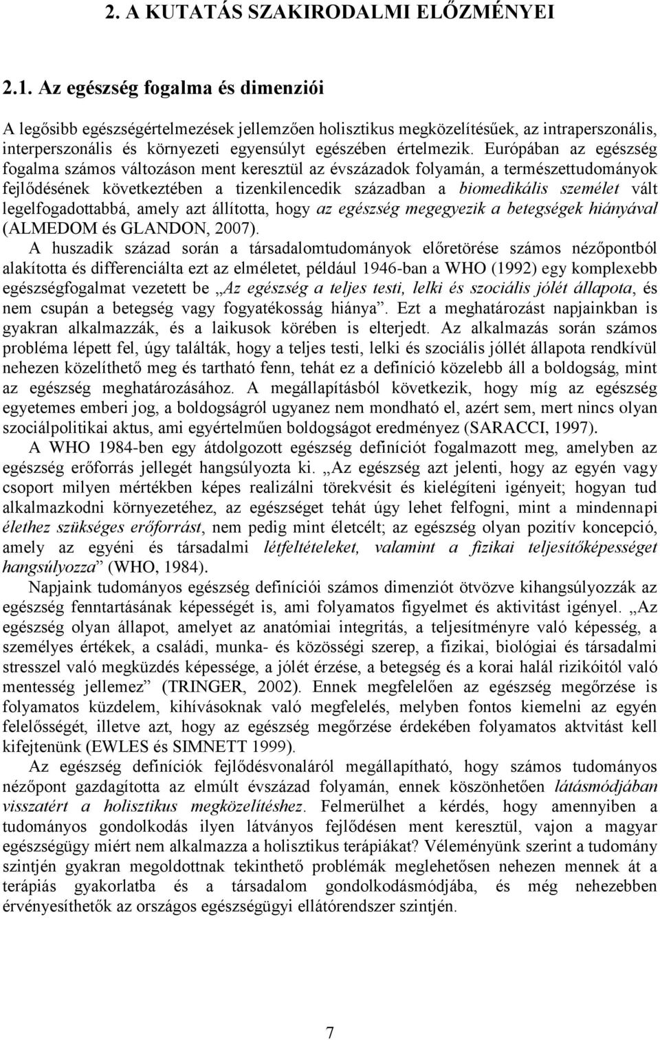 Európában az egészség fogalma számos változáson ment keresztül az évszázadok folyamán, a természettudományok fejlődésének következtében a tizenkilencedik században a biomedikális személet vált