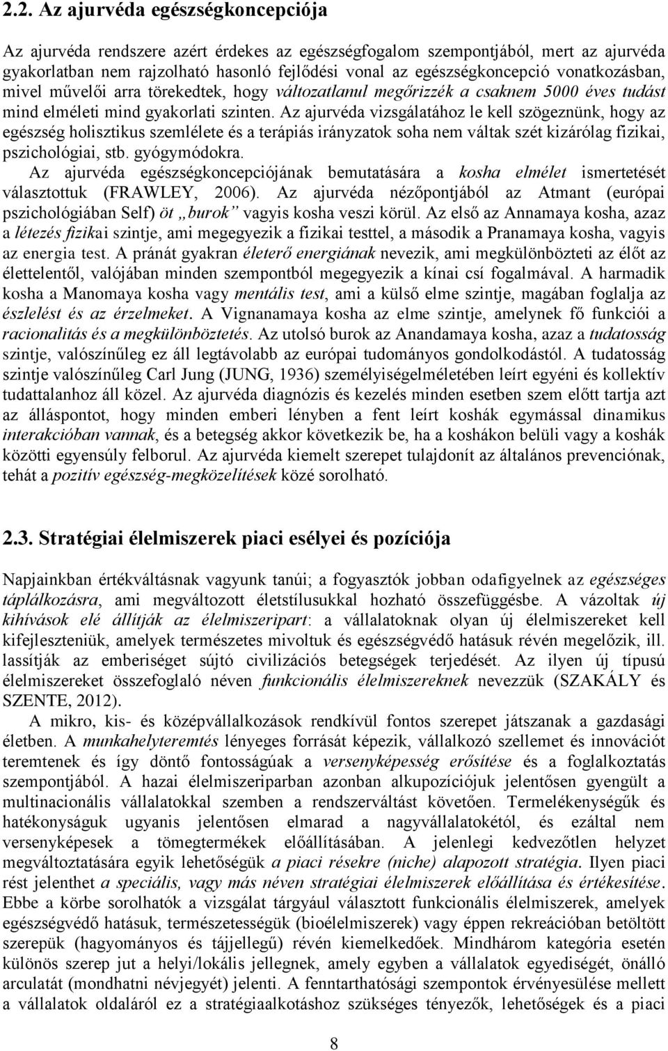 Az ajurvéda vizsgálatához le kell szögeznünk, hogy az egészség holisztikus szemlélete és a terápiás irányzatok soha nem váltak szét kizárólag fizikai, pszichológiai, stb. gyógymódokra.