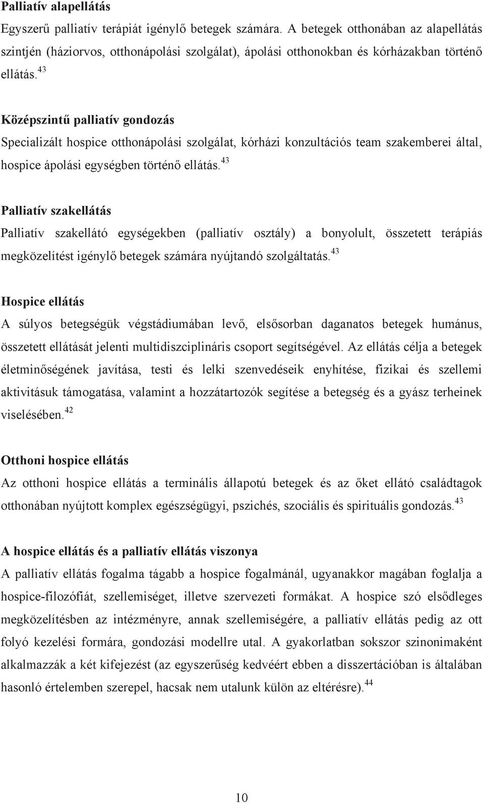 43 Középszintű palliatív gondozás Specializált hospice otthonápolási szolgálat, kórházi konzultációs team szakemberei által, hospice ápolási egységben történő ellátás.