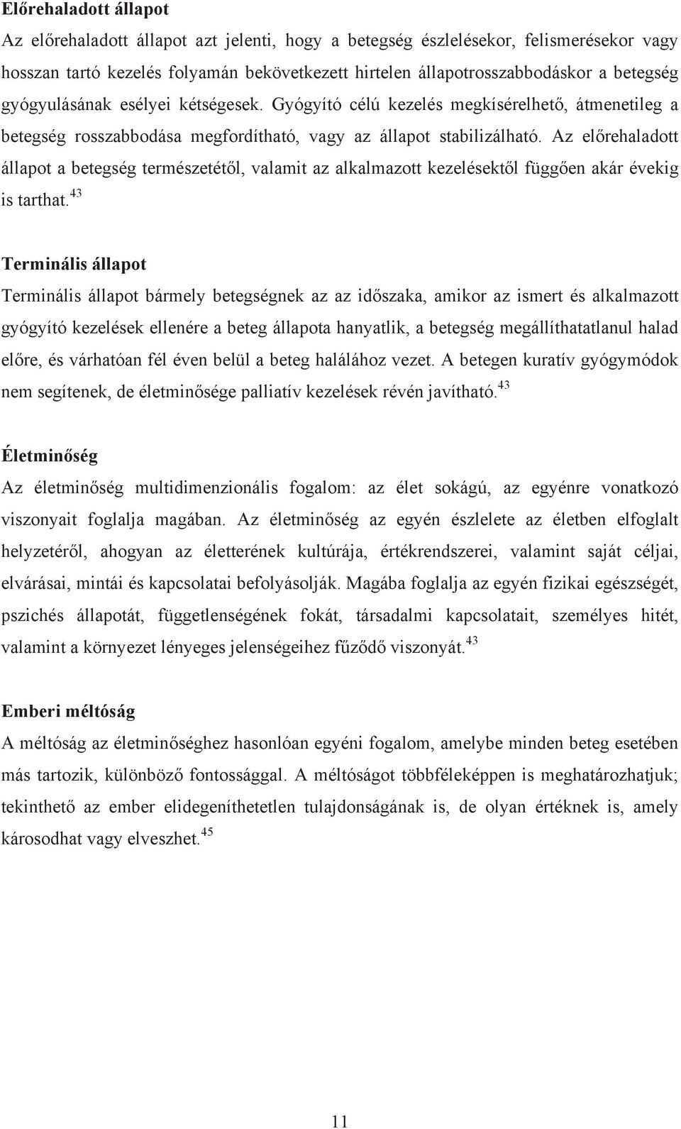 Az előrehaladott állapot a betegség természetétől, valamit az alkalmazott kezelésektől függően akár évekig is tarthat.