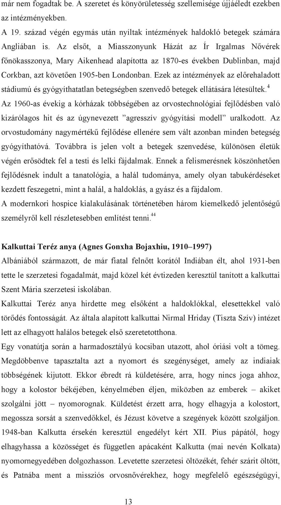 Ezek az intézmények az előrehaladott stádiumú és gyógyíthatatlan betegségben szenvedő betegek ellátására létesültek.