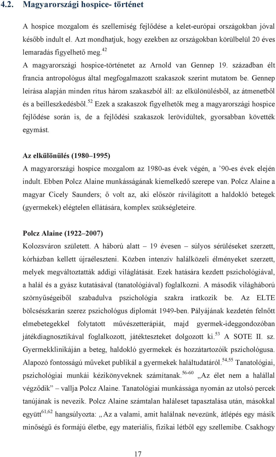 században élt francia antropológus által megfogalmazott szakaszok szerint mutatom be. Gennep leírása alapján minden rítus három szakaszból áll: az elkülönülésből, az átmenetből és a beilleszkedésből.