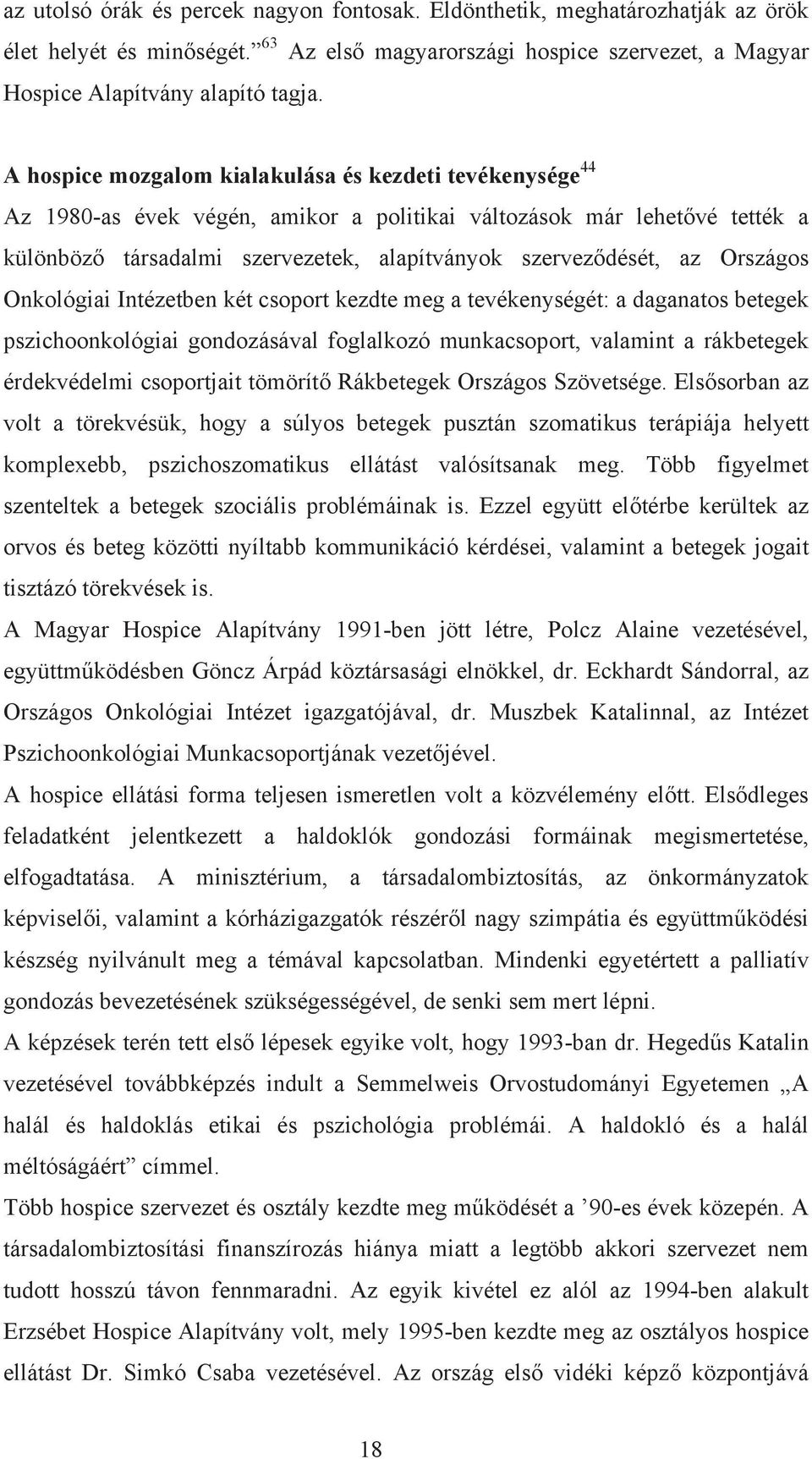 Országos Onkológiai Intézetben két csoport kezdte meg a tevékenységét: a daganatos betegek pszichoonkológiai gondozásával foglalkozó munkacsoport, valamint a rákbetegek érdekvédelmi csoportjait