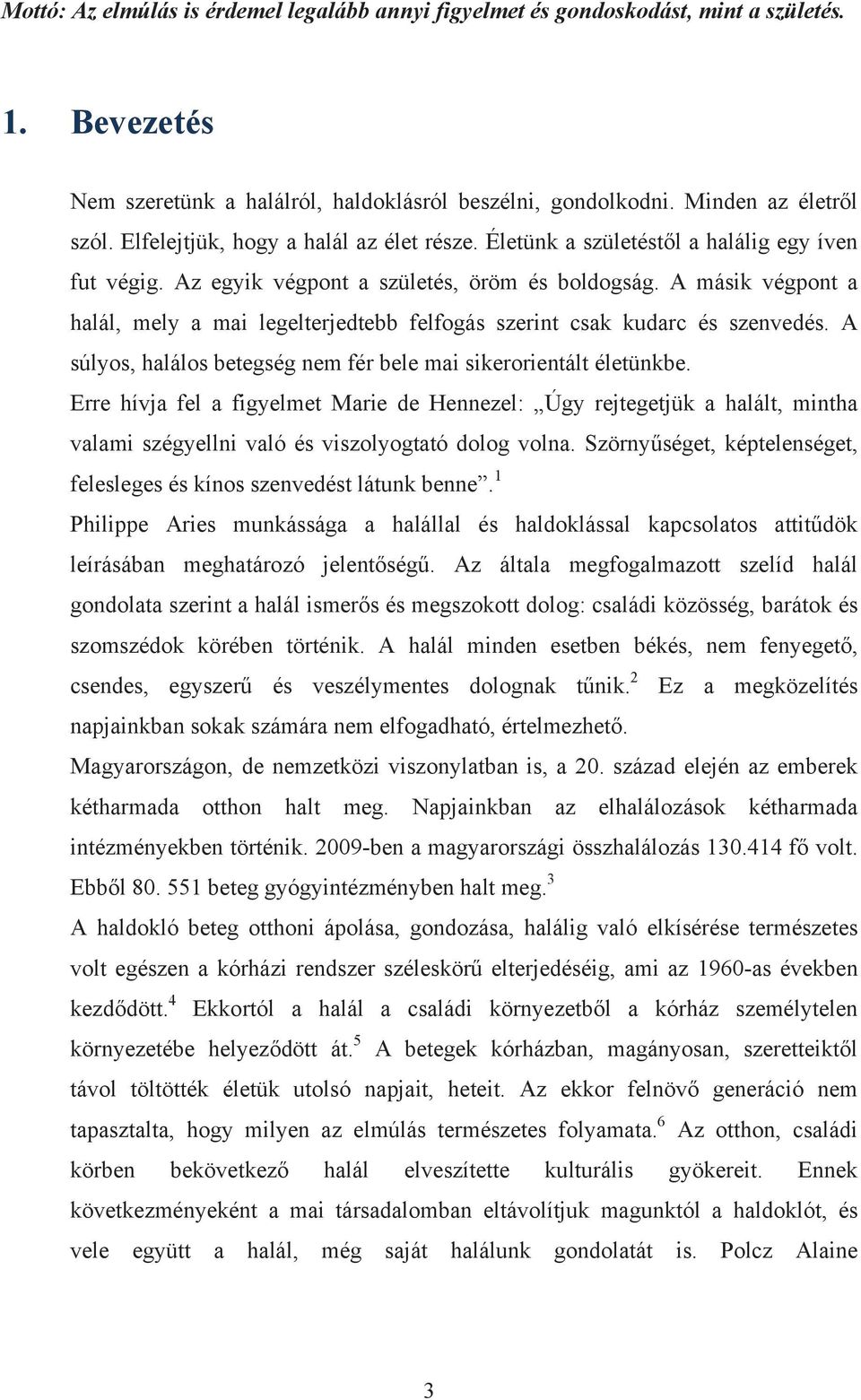 A másik végpont a halál, mely a mai legelterjedtebb felfogás szerint csak kudarc és szenvedés. A súlyos, halálos betegség nem fér bele mai sikerorientált életünkbe.