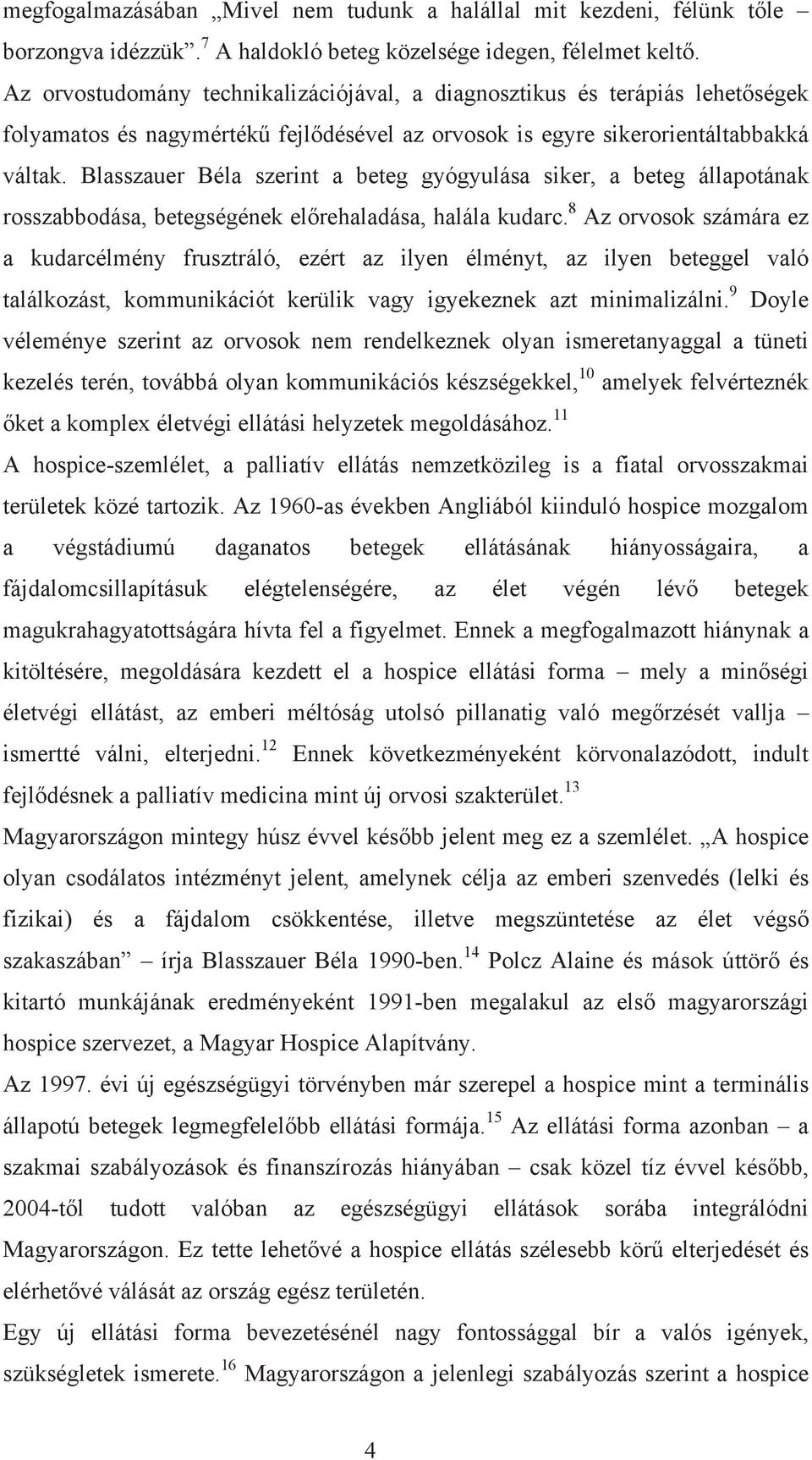 Blasszauer Béla szerint a beteg gyógyulása siker, a beteg állapotának rosszabbodása, betegségének előrehaladása, halála kudarc.