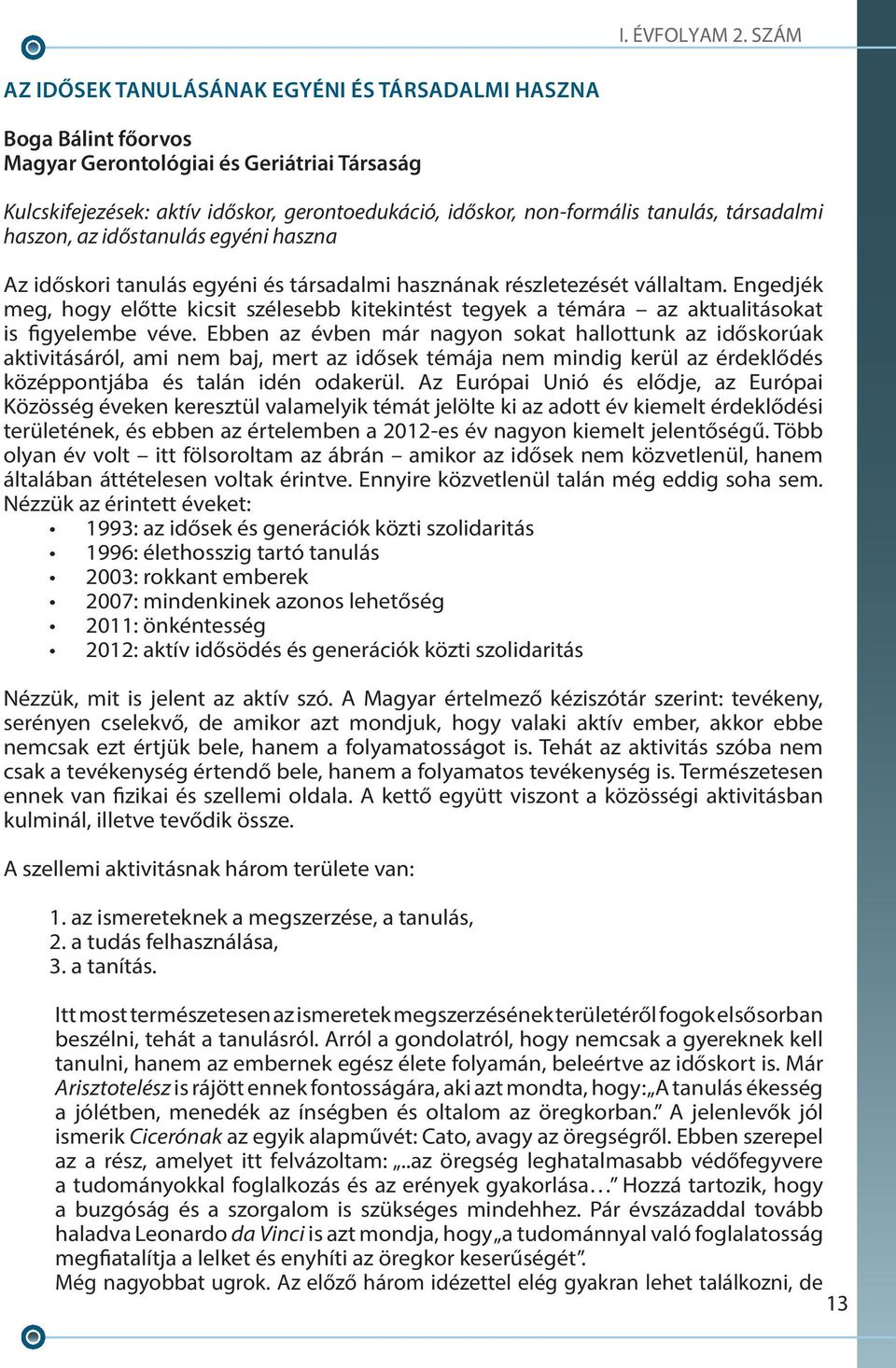 Engedjék meg, hogy előtte kicsit szélesebb kitekintést tegyek a témára az aktualitásokat is figyelembe véve.