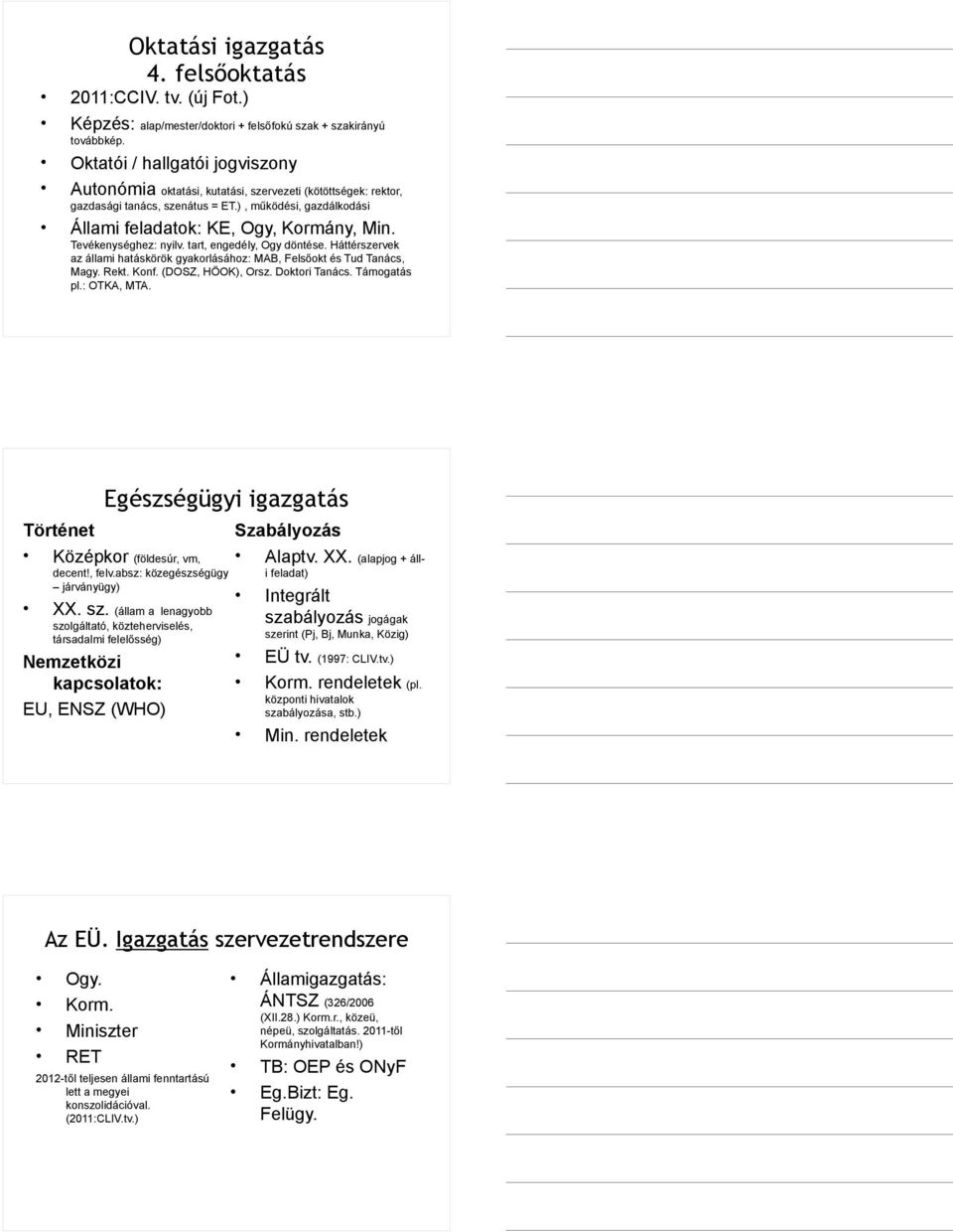 Tevékenységhez: nyilv. tart, engedély, Ogy döntése. Háttérszervek az állami hatáskörök gyakorlásához: MAB, Felsőokt és Tud Tanács, Magy. Rekt. Konf. (DOSZ, HÖOK), Orsz. Doktori Tanács. Támogatás pl.