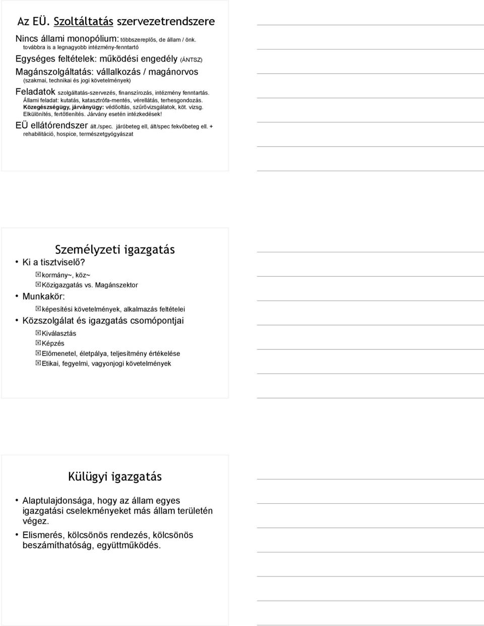 szolgáltatás-szervezés, finanszírozás, intézmény fenntartás. Állami feladat: kutatás, katasztrófa-mentés, vérellátás, terhesgondozás. Közegészségügy, járványügy: védőoltás, szűrővizsgálatok, köt.