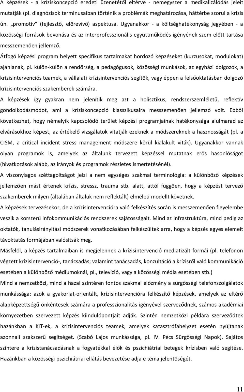 Ugyanakkor - a költséghatékonyság jegyében - a közösségi források bevonása és az interprofesszionális együttműködés igényének szem előtt tartása messzemenően jellemző.