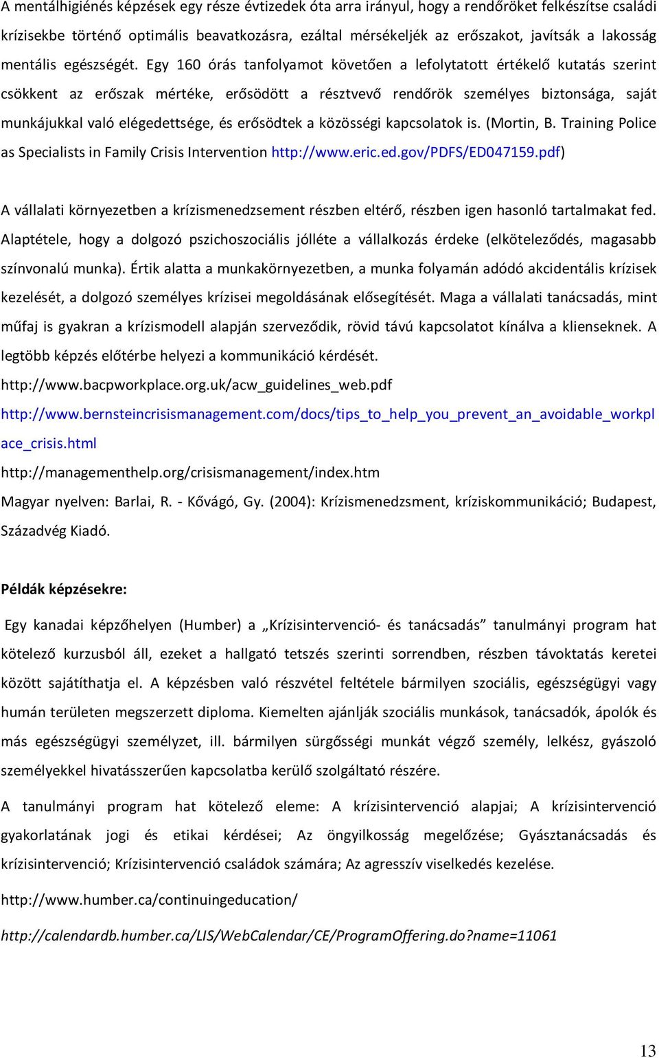 Egy 160 órás tanfolyamot követően a lefolytatott értékelő kutatás szerint csökkent az erőszak mértéke, erősödött a résztvevő rendőrök személyes biztonsága, saját munkájukkal való elégedettsége, és