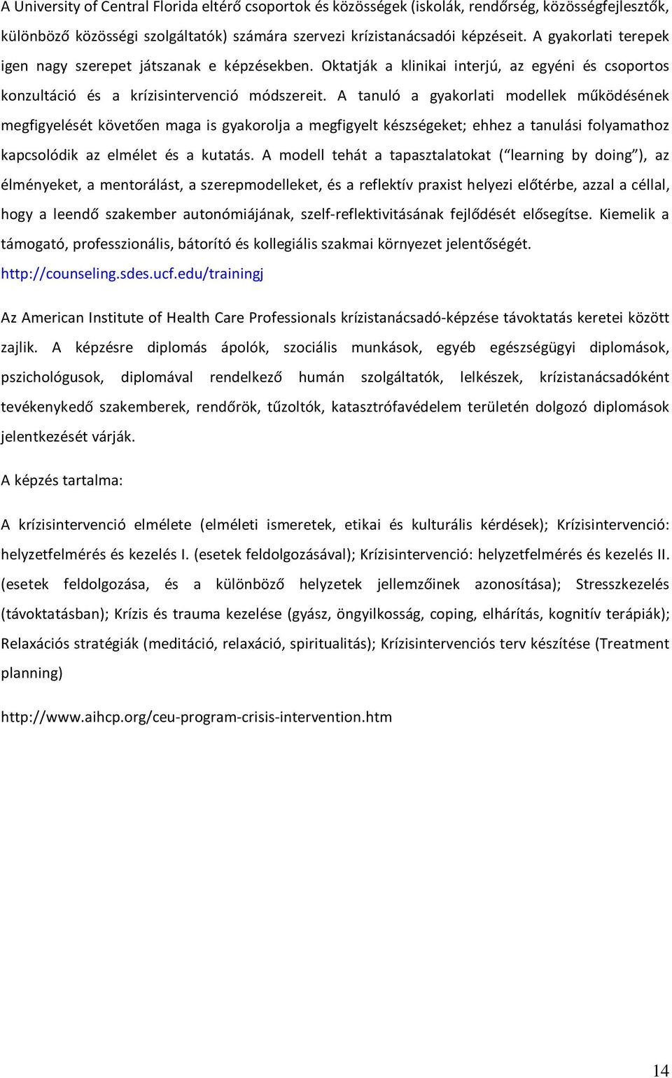 A tanuló a gyakorlati modellek működésének megfigyelését követően maga is gyakorolja a megfigyelt készségeket; ehhez a tanulási folyamathoz kapcsolódik az elmélet és a kutatás.