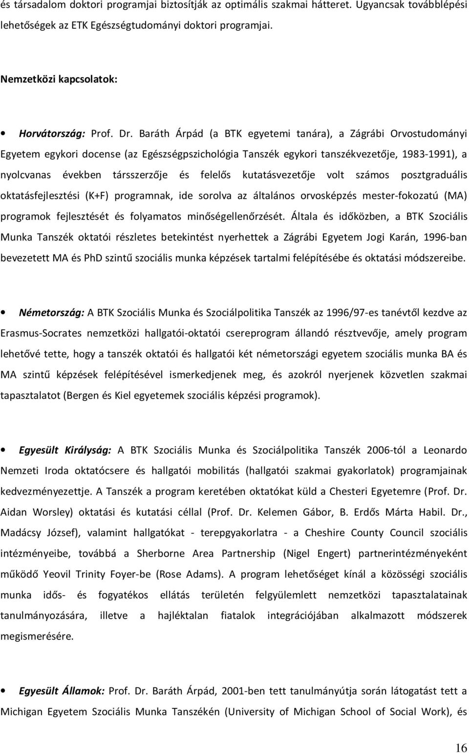 felelős kutatásvezetője volt számos posztgraduális oktatásfejlesztési (K+F) programnak, ide sorolva az általános orvosképzés mester-fokozatú (MA) programok fejlesztését és folyamatos