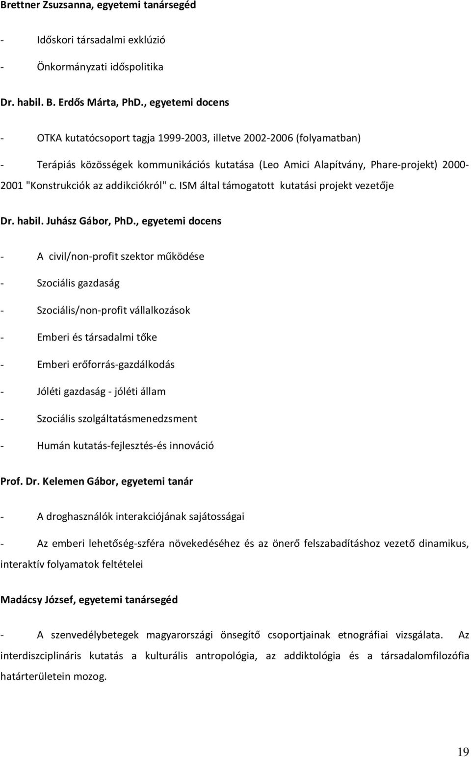 addikciókról" c. ISM által támogatott kutatási projekt vezetője Dr. habil. Juhász Gábor, PhD.