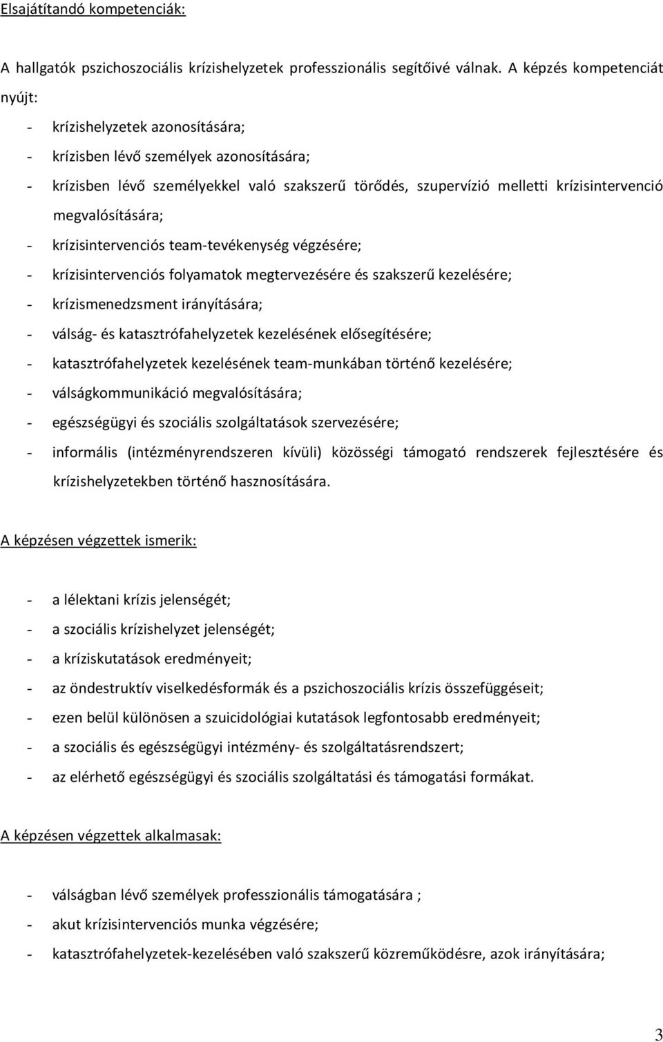 megvalósítására; - krízisintervenciós team-tevékenység végzésére; - krízisintervenciós folyamatok megtervezésére és szakszerű kezelésére; - krízismenedzsment irányítására; - válság- és