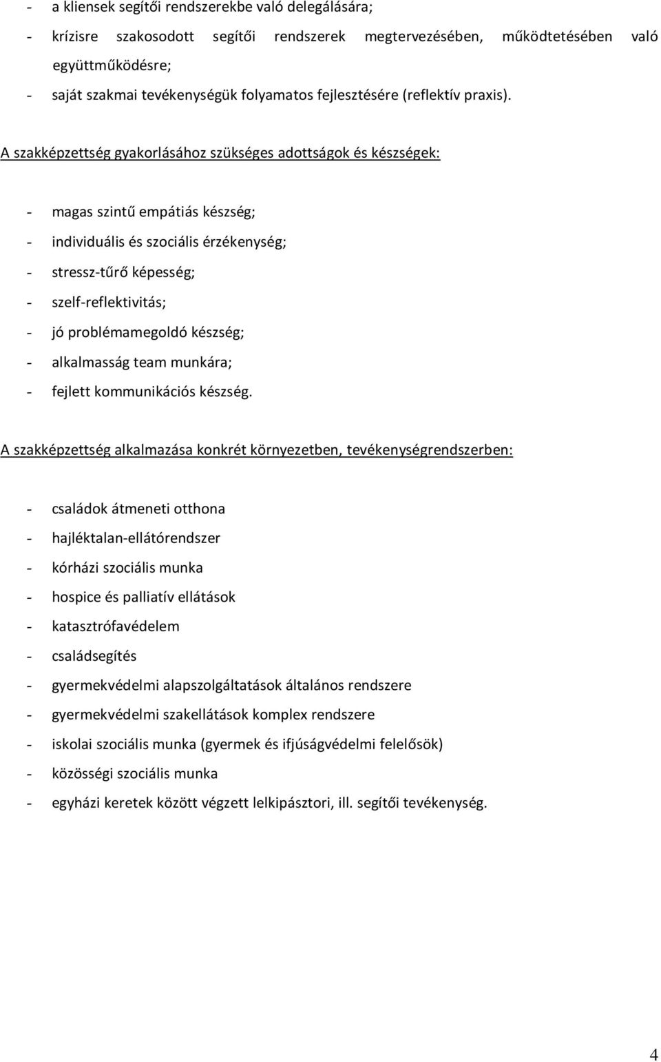 A szakképzettség gyakorlásához szükséges adottságok és készségek: - magas szintű empátiás készség; - individuális és szociális érzékenység; - stressz-tűrő képesség; - szelf-reflektivitás; - jó