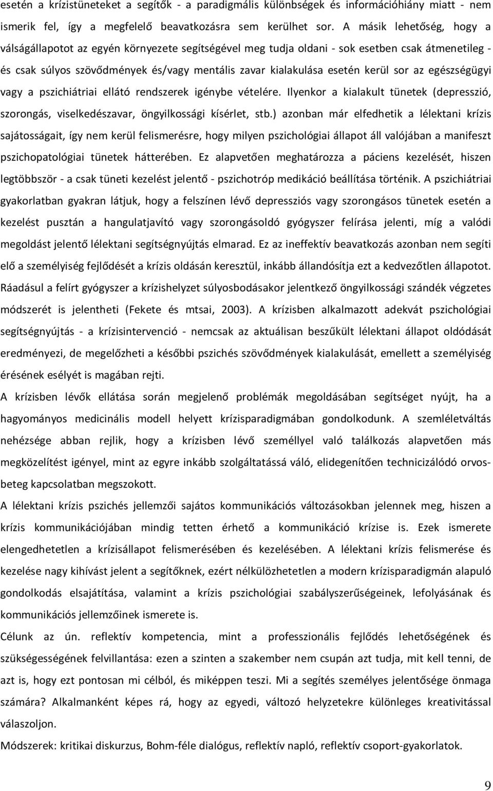 kerül sor az egészségügyi vagy a pszichiátriai ellátó rendszerek igénybe vételére. Ilyenkor a kialakult tünetek (depresszió, szorongás, viselkedészavar, öngyilkossági kísérlet, stb.