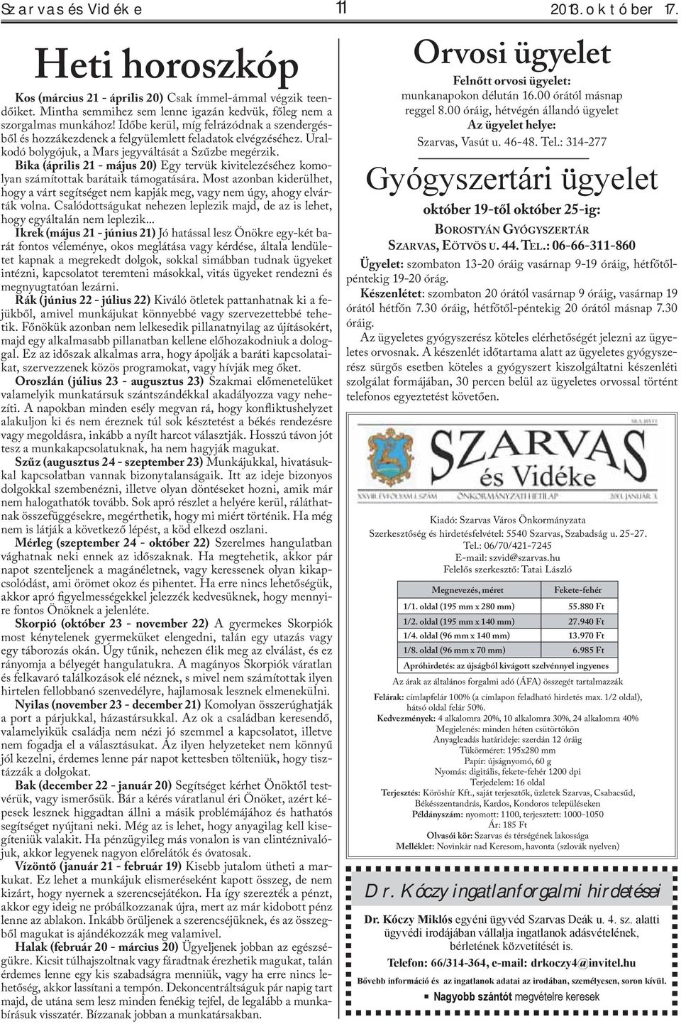 Bika (április 21 - május 20) Egy tervük kivitelezéséhez komolyan számítottak barátaik támogatására. Most azonban kiderülhet, hogy a várt segítséget nem kapják meg, vagy nem úgy, ahogy elvárták volna.