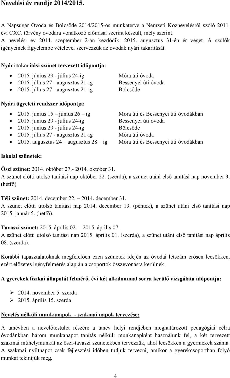 A szülők igényeinek figyelembe vételével szervezzük az óvodák nyári takarítását. Nyári takarítási szünet tervezett időpontja: 2015. június 29 - július 24-ig Móra úti óvoda 2015.