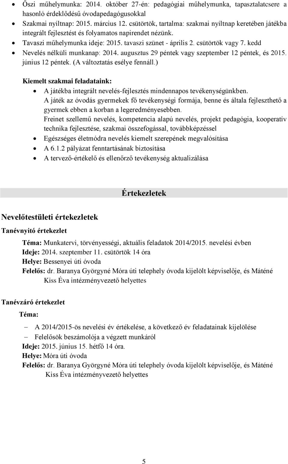 kedd Nevelés nélküli munkanap: 2014. augusztus 29 péntek vagy szeptember 12 péntek, és 2015. június 12 péntek. (A változtatás esélye fennáll.