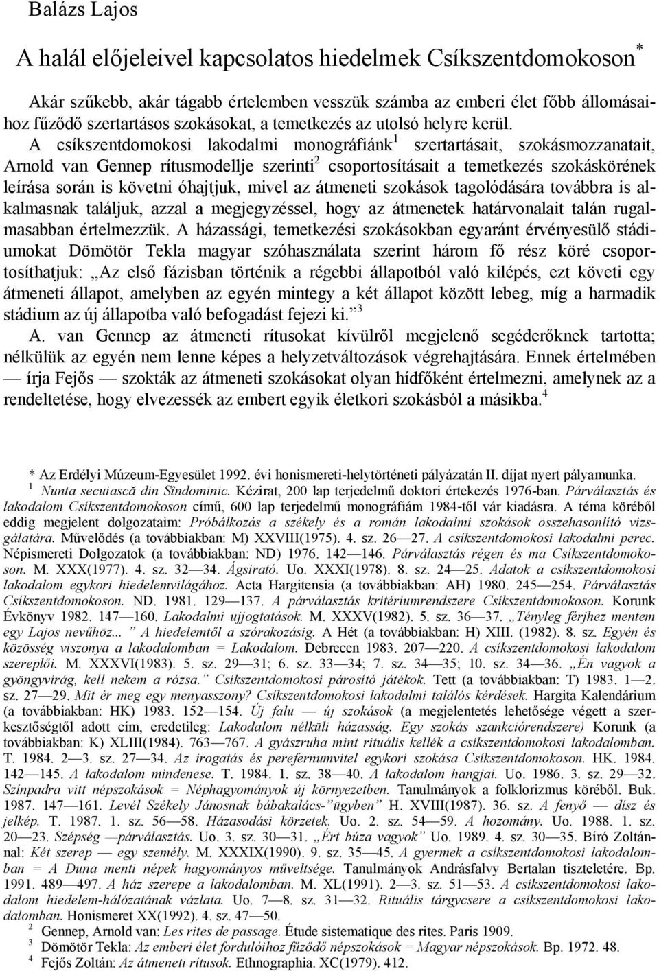 A csíkszentdomokosi lakodalmi monográfiánk 1 szertartásait, szokásmozzanatait, Arnold van Gennep rítusmodellje szerinti 2 csoportosításait a temetkezés szokáskörének leírása során is követni