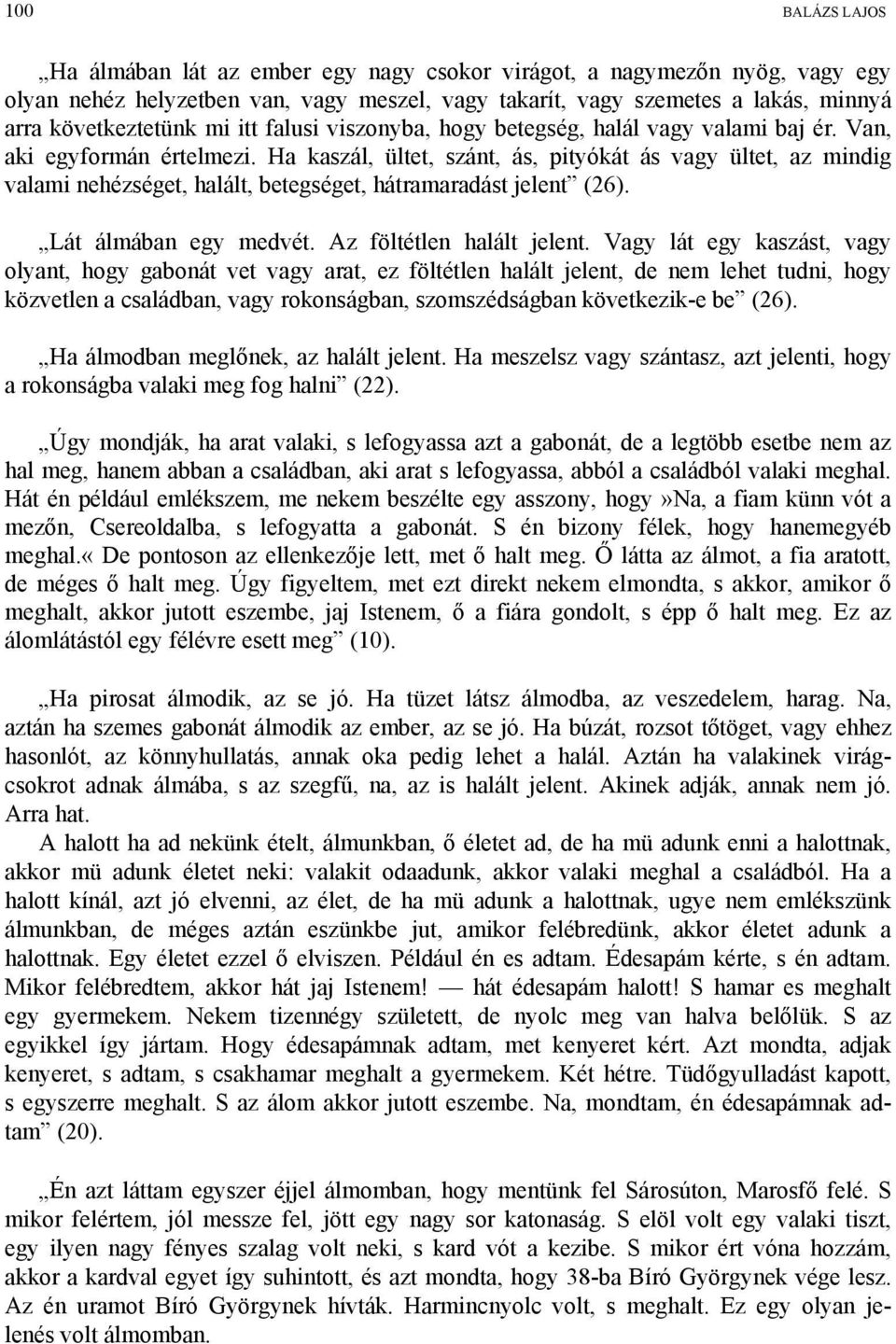 Ha kaszál, ültet, szánt, ás, pityókát ás vagy ültet, az mindig valami nehézséget, halált, betegséget, hátramaradást jelent (26). Lát álmában egy medvét. Az föltétlen halált jelent.