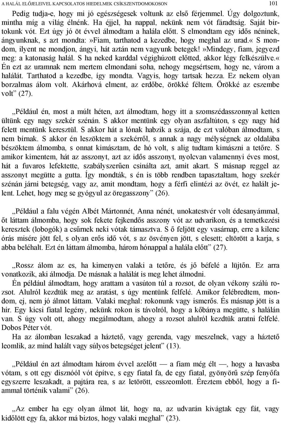 S elmondtam egy idős néninek, ángyunknak, s azt mondta:»fiam, tarthatod a kezedbe, hogy meghal az urad.«s mondom, ilyent ne mondjon, ángyi, hát aztán nem vagyunk betegek!