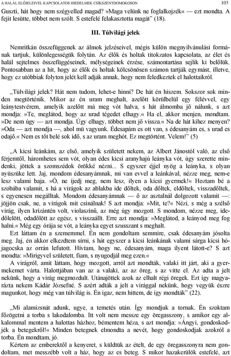 Az élők és holtak titokzatos kapcsolata, az élet és halál sejtelmes összefüggéseinek, mélységeinek érzése, számontartása sejlik ki belőlük.