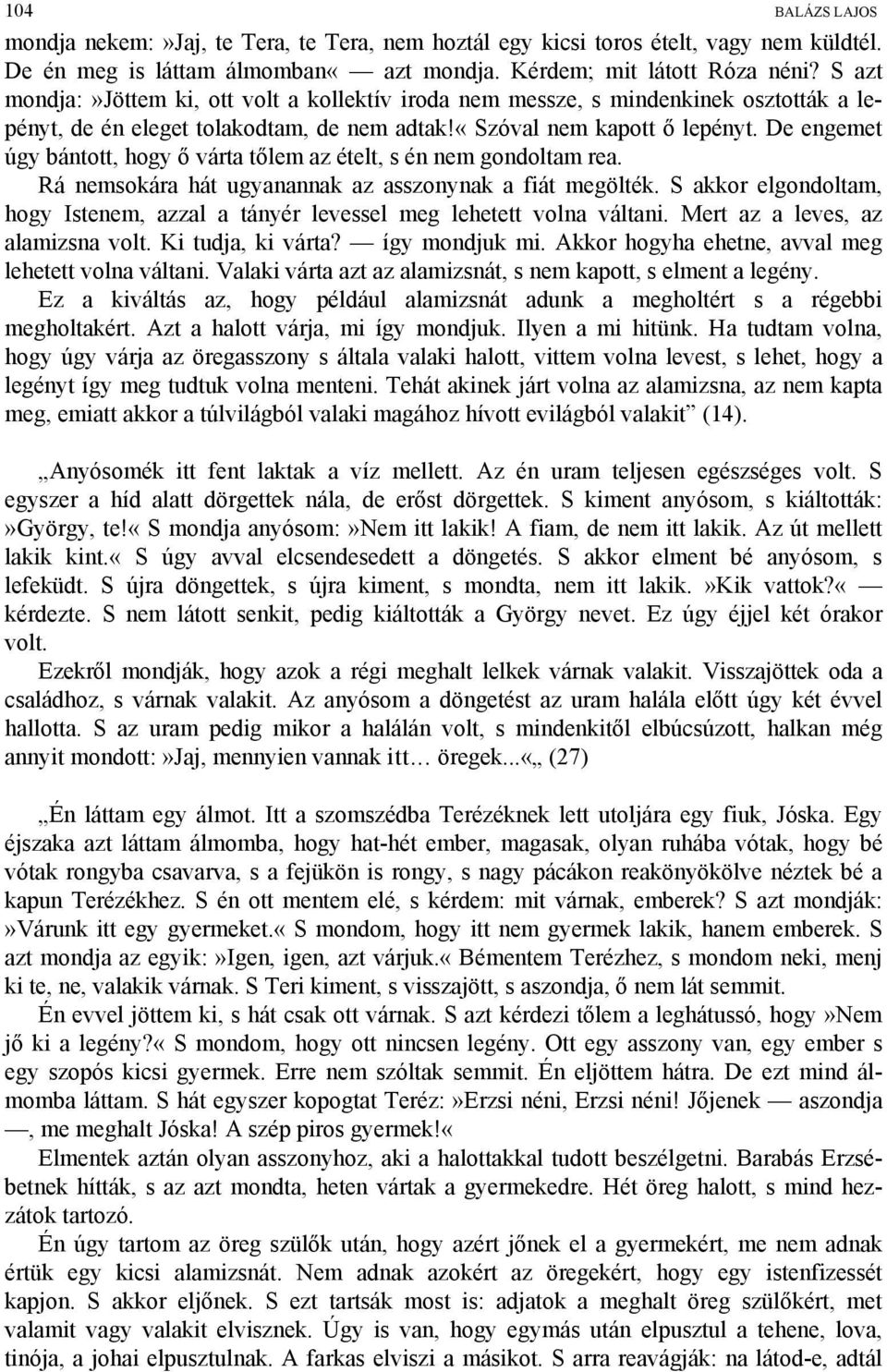 De engemet úgy bántott, hogy ő várta tőlem az ételt, s én nem gondoltam rea. Rá nemsokára hát ugyanannak az asszonynak a fiát megölték.