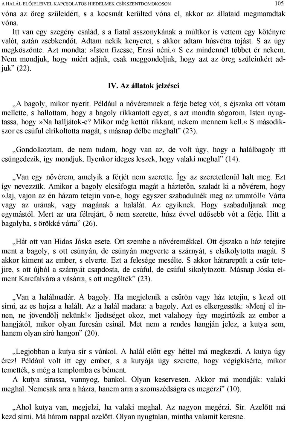 Azt mondta:»isten fizesse, Erzsi néni.«s ez mindennél többet ér nekem. Nem mondjuk, hogy miért adjuk, csak meggondoljuk, hogy azt az öreg szüleinkért adjuk (22). IV.